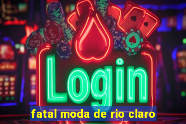 fatal moda de rio claro